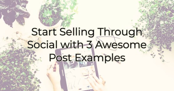 Start Selling Through Social with 3 Awesome Post Examples